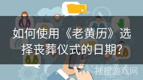 如何使用《老黄历》选择丧葬仪式的日期？