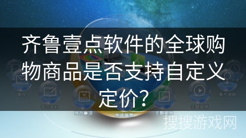 齐鲁壹点软件的全球购物商品是否支持自定义定价？