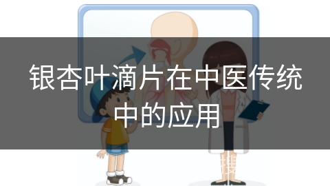 银杏叶滴片在中医传统中的应用