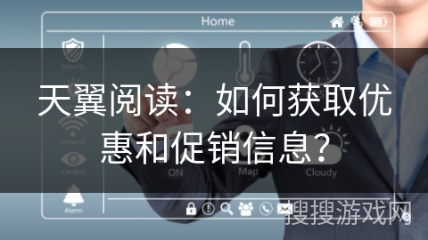 天翼阅读:如何获取优惠和促销信息? 天翼阅读:如何获取优惠和促销信息?