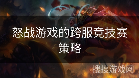 怒战游戏的跨服竞技赛策略