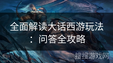 全面解读大话西游玩法：问答全攻略