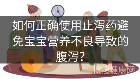 如何正确使用止泻药避免宝宝营养不良导致的腹泻？