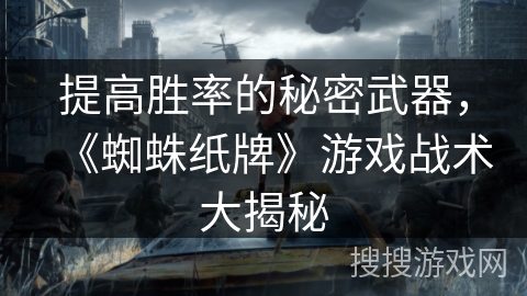 提高胜率的秘密武器，《蜘蛛纸牌》游戏战术大揭秘