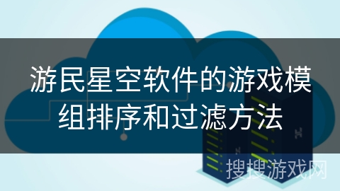 游民星空软件的游戏模组排序和过滤方法