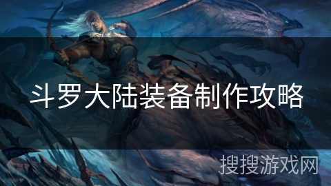 斗罗大陆装备制作攻略