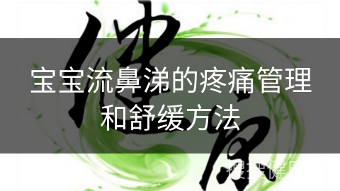 宝宝流鼻涕的疼痛管理和舒缓方法