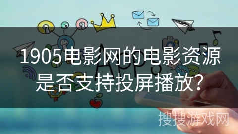 1905电影网的电影资源是否支持投屏播放？