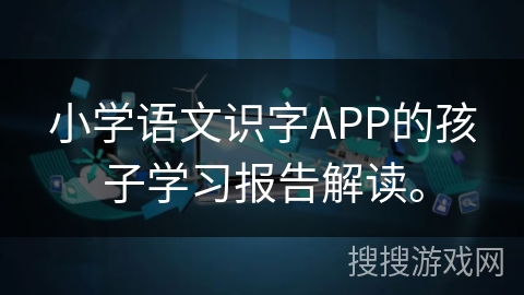 小学语文识字APP的孩子学习报告解读。