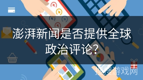 澎湃新闻是否提供全球政治评论？