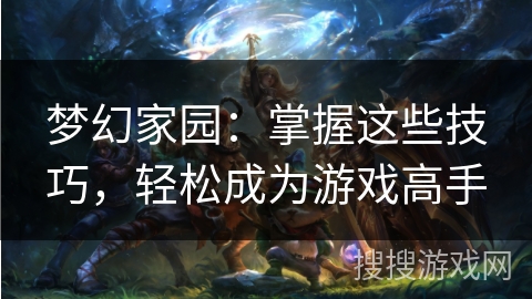 梦幻家园：掌握这些技巧，轻松成为游戏高手