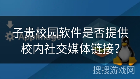 子贵校园软件是否提供校内社交媒体链接？