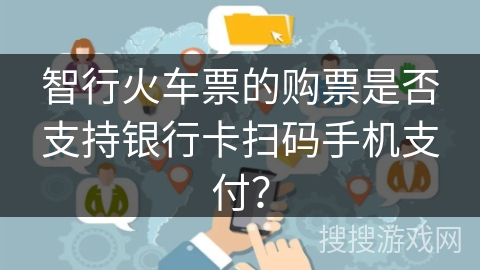 智行火车票的购票是否支持银行卡扫码手机支付？