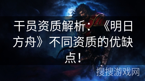 干员资质解析：《明日方舟》不同资质的优缺点！