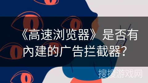 《高速浏览器》是否有內建的广告拦截器？