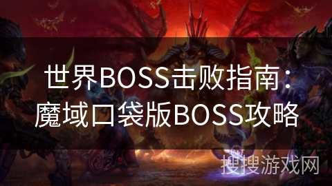 世界BOSS击败指南：魔域口袋版BOSS攻略