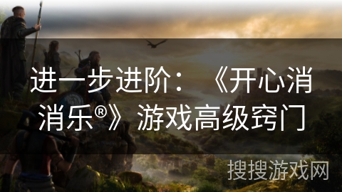 进一步进阶：《开心消消乐®》游戏高级窍门