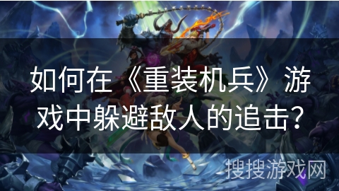 如何在《重装机兵》游戏中躲避敌人的追击？