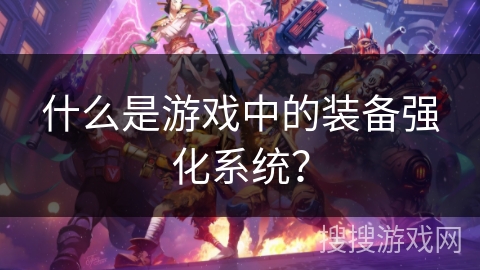 什么是游戏中的装备强化系统？