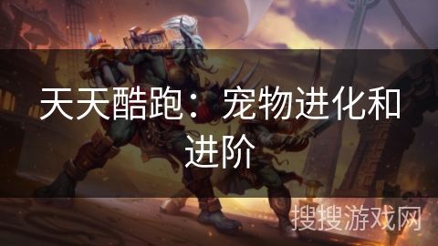 天天酷跑：宠物进化和进阶