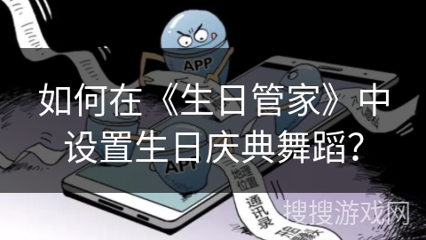 如何在《生日管家》中设置生日庆典舞蹈？