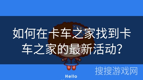 如何在卡车之家找到卡车之家的最新活动？