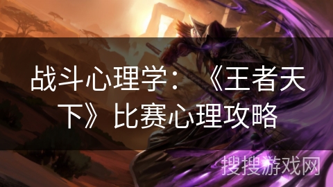 战斗心理学：《王者天下》比赛心理攻略
