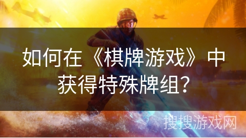 如何在《棋牌游戏》中获得特殊牌组？