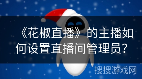 《花椒直播》的主播如何设置直播间管理员？