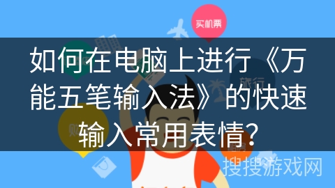 如何在电脑上进行《万能五笔输入法》的快速输入常用表情？