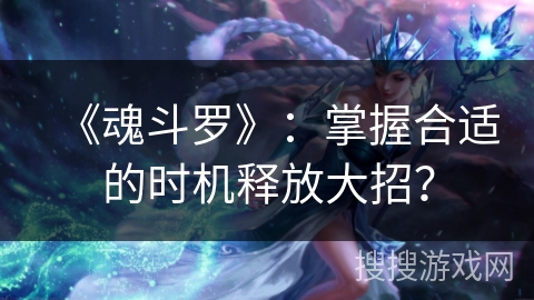 《魂斗罗》：掌握合适的时机释放大招？