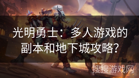 光明勇士：多人游戏的副本和地下城攻略？