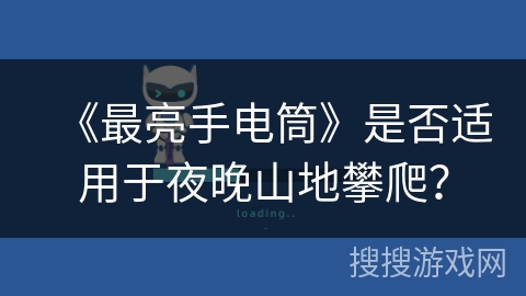《最亮手电筒》是否适用于夜晚山地攀爬？