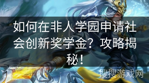 如何在非人学园申请社会创新奖学金？攻略揭秘！
