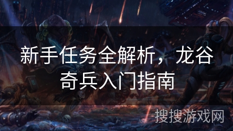 新手任务全解析，龙谷奇兵入门指南