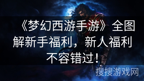 《梦幻西游手游》全图解新手福利，新人福利不容错过！