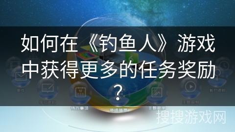 如何在《钓鱼人》游戏中获得更多的任务奖励？