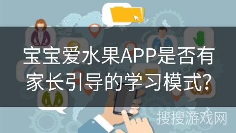 宝宝爱水果APP是否有家长引导的学习模式？