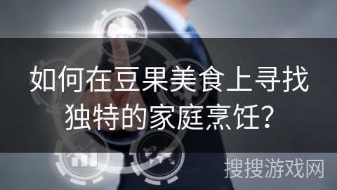 如何在豆果美食上寻找独特的家庭烹饪？