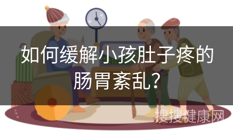 如何缓解小孩肚子疼的肠胃紊乱？