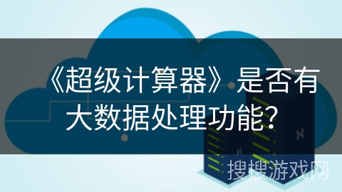 《超级计算器》是否有大数据处理功能？
