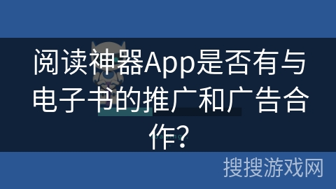 阅读神器App是否有与电子书的推广和广告合作？