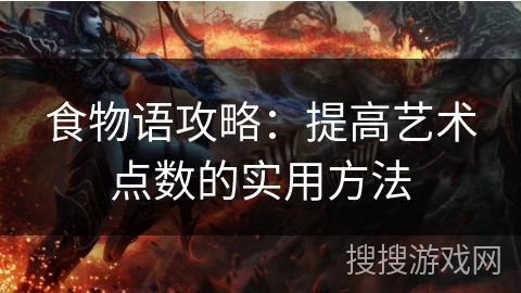 食物语攻略：提高艺术点数的实用方法