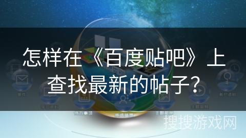 怎样在《百度贴吧》上查找最新的帖子？