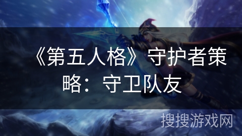 《第五人格》守护者策略：守卫队友