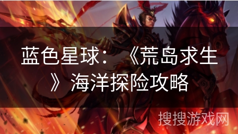 蓝色星球：《荒岛求生》海洋探险攻略