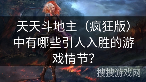 天天斗地主（疯狂版）中有哪些引人入胜的游戏情节？