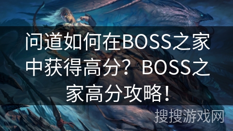 问道如何在BOSS之家中获得高分？BOSS之家高分攻略！