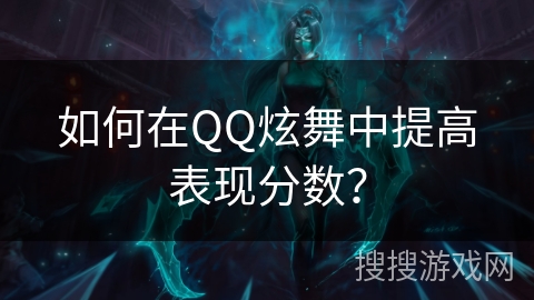 如何在QQ炫舞中提高表现分数？