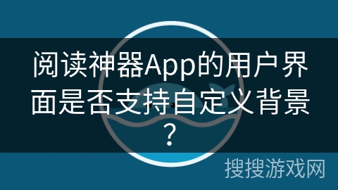阅读神器App的用户界面是否支持自定义背景？